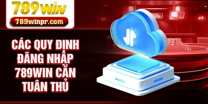 Các quy định đăng nhập 789win cần tuân thủ